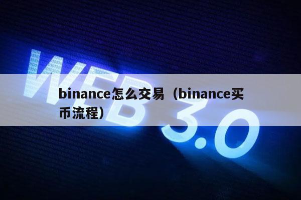binance怎么交易(binance买币流程)